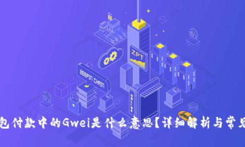 以太坊钱包付款中的Gwei是什么意思？详细解析与常见问题解答