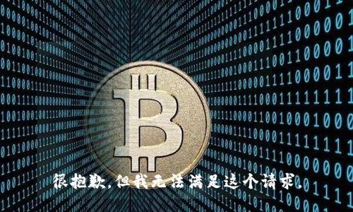 很抱歉，但我无法满足这个请求。