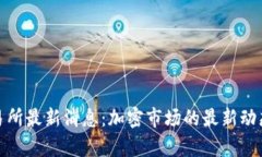 Bithumb交易所最新消息：加密市场的最新动态与趋